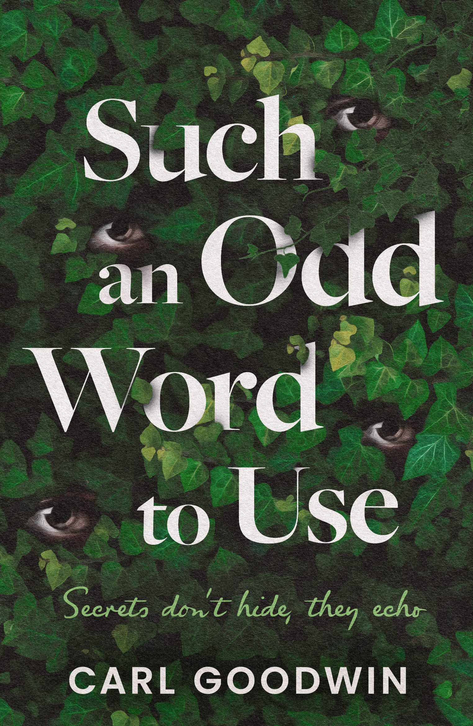Eyes peering through wall-climbing plants, with the title Such an Odd Word to Use, subtitle Secrets don't hide, they echo, and the author name Carl Goodwin.